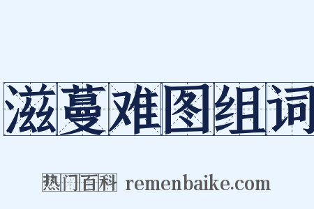 滋蔓难图组词是什么意思的图片